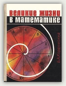 Б. А. Кордемский. Великие жизни в математике. Москва, Просвещение, 1995